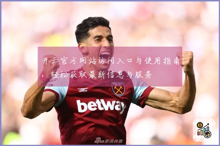 开云官方网站访问入口与使用指南，轻松获取最新信息与服务