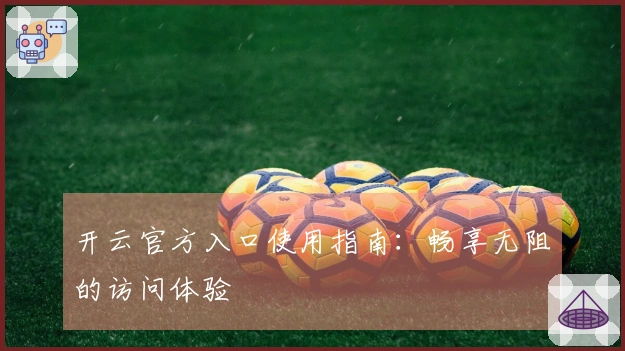 开云官方入口使用指南：畅享无阻的访问体验