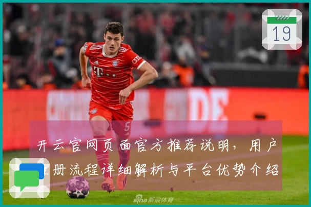 开云官网页面官方推荐说明，用户注册流程详细解析与平台优势介绍