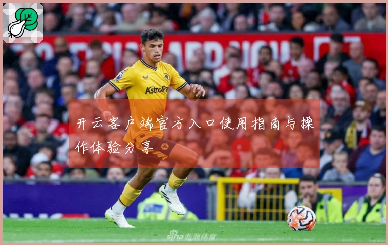 开云客户端官方入口使用指南与操作体验分享