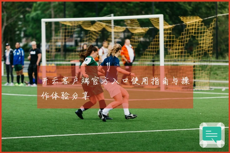 开云客户端官方入口使用指南与操作体验分享
