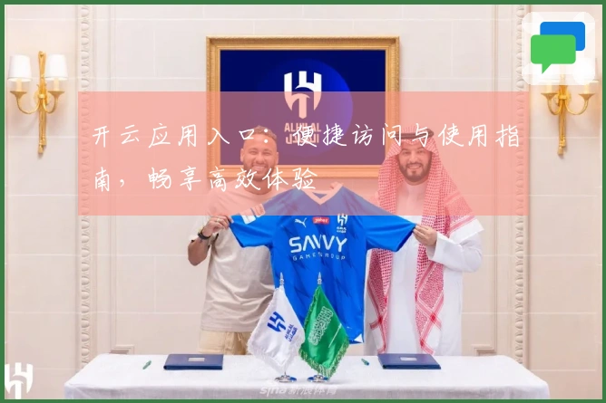 开云应用入口：便捷访问与使用指南，畅享高效体验